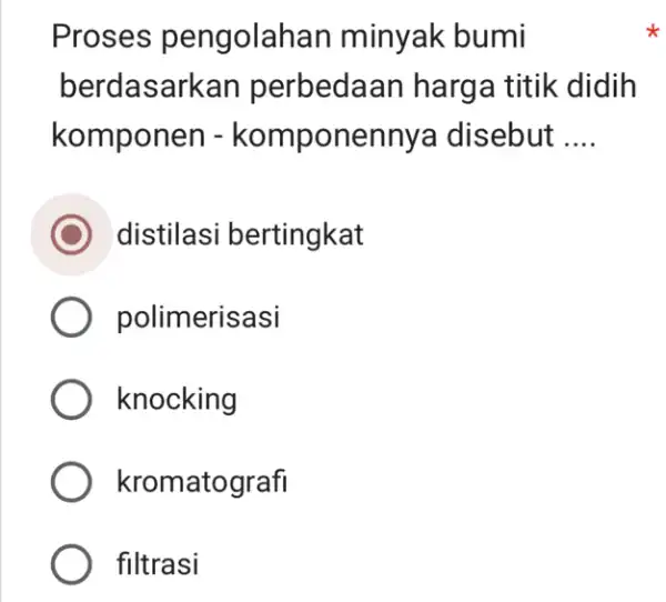 Proses pengolahan minyak bumi berdasarkan perbedaan harga titik didih komponen - komponennya disebut .... distilasi bertingkat polimerisasi knocking kromatografi filtrasi