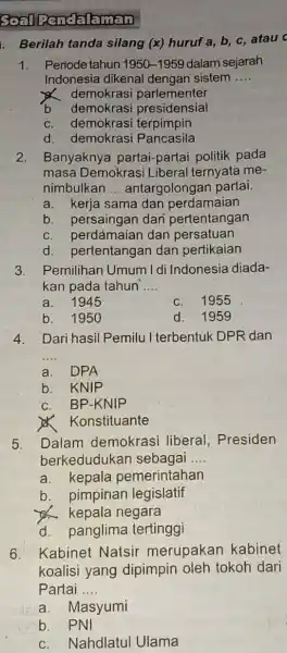 Soal. Pendalamen Berilah tanda silang (x) huruf a,b,c , atau Periode tahun 1950-1959 dalam sejarah Indonesia dikenal dengan sistem .... demokrasi parlementer b demokrasi