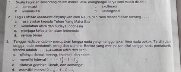 Suatu kegiatan seseorang dalam menilai atau menghargai karya seni musik disebut a. apresiasi c. akulturasi b. komunikasi d. katalogisasi Lagu Lukisan Indonesia dinyanyikan oleh