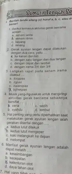 SumatifTengah Berilah tanda silang (x) huruf a,b,c , atau d benarl Berikut termasuk aktivitas gerak berirama adalah .... a. senam lantai 反. senam ritmis