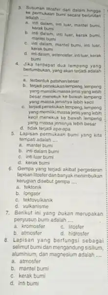 Susunan litosfer dari dalam hingga ke permukaan bumi secara berurutan adalah ... a. inti dalam, inti luar, mantel bumi, kerak bumi b. inti dalam,