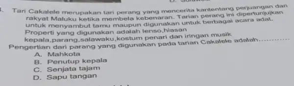 Tari Cakalele merupakan tari perang yang mencerita kantentang perjuangan dari rakyat Maluku ketika membela kebenaran. Tarian perang ini dipertunjujkan untuk menyambut tamu maupun digunakan