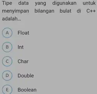 Tipe data yang digunakan untuk menyimpan bilangan bulat di C++ adalah... A Float B Int c Char D Double E) Boolean