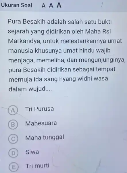 Ukuran Soal A A A Pura Besakih adalah salah satu bukti sejarah yang didirikan oleh Maha Rsi Markandya, untuk melestarikannya umat manusia khusunya umat