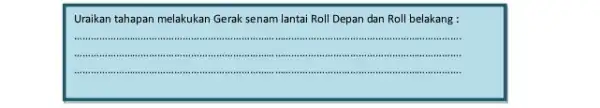 Uraikan tahapan melakukan Gerak senam lantai Roll Depan dan Roll belakang : qquad qquad qquad