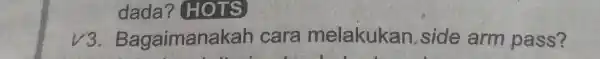 v3. Bagaimanakah cara melakukan, side arm pass?