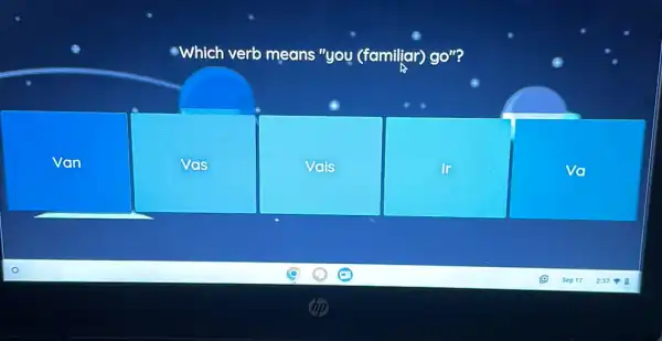 -Which verb means "you (familiar) go"? Van Vas Vais Ir Va Sep 17 2:37 > Q