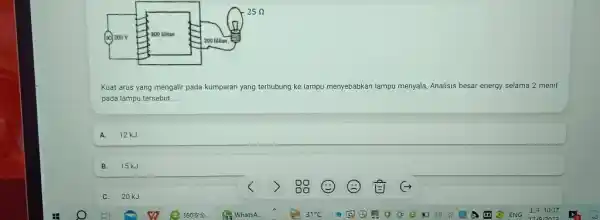 Kuat arus yang mengalir pada kumparan yang terhubung ke lampu menyebabkan lampu menyala, Analisis besar energy selama 2 menit pada lampu tersebut __ A.