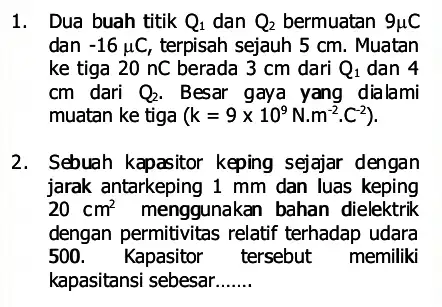 1. Dua buah titik Q_(1) dan Q_(2) bermuatan 9mu C dan -16mu C , terpisah sejauh 5 cm . Muatan ke tiga 20 nC