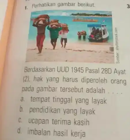 1. Perhatikan gambar berikut. Berdasarkan UUD 1945 Pasal 28D Ayat (2), hak yang harus diperoleh orang pada gambar tersebut adalah __ a. tempat tinggal