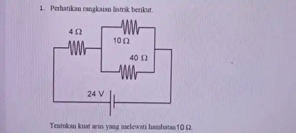 1. Perhatikan rangkaian listrik berikut. Tentukan kuat arus yang melewati hambatan10 s 10Omega