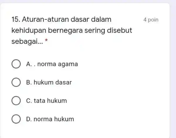 15. Aturan-atura n dasar dalam kehidupan bernegara sering disebut sebagai. __ A. . norma agama B. hukum dasar C. tata hukum D. norma hukum