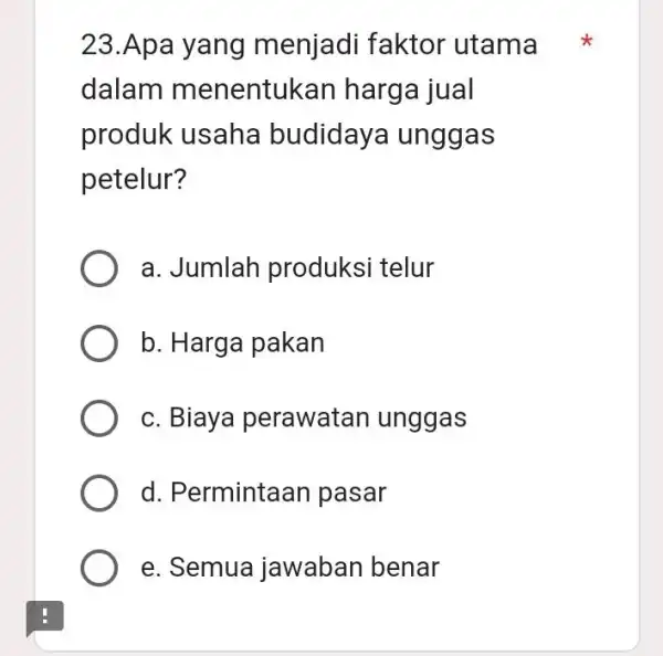 23.Apa yang menjadi faktor utama dalam menentuk an harga jual produk usaha budidaya unggas petelur? a. Jumlah produksi telur b. Harga pakan c. Biaya