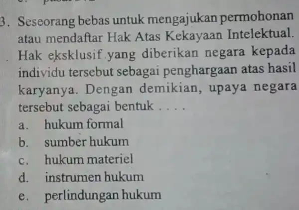 3 . Seseorang bebas untuk mengajukan permohonan atau mendaftar Hak Atas Kekayaan Intelektual. Hak eksklusif yang diberikan negara kepada individu tersebut sebagai penghargaan atas