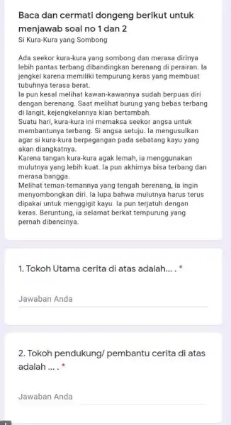 Baca dan cermati dongeng berikut untuk menjawab soal no 1 dan 2 Si Kura-Kura yang Sombong Ada seekor kura-kura yang sombong dan merasa dirinya