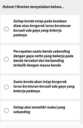 Hukum I Newton menyatakan bahwa __ Setiap benda tetap pada keadaan diam atau bergerak lurus beraturan kecuali ada gaya yang bekerja padanya Percepatan suatu