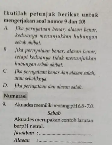 Ikutilah petunjuk berikut untuk mengerjakan soal nomor 9 dan 10! A. Jika pernyataan benar, alasan benar. keduanya menunjukkan hubungan sebab akibat. B. Jika pernyataan