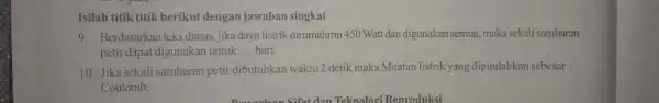 Isilah titik titik berikut dengan jawaban singkat 9. Berdasarkan teks diatas jika daya listrik dirumahmu 450 Watt dan digunakan semua, maka sekali sambaran petir