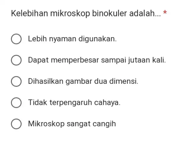 Kelebihan mikroskop binokuler adalah __ Lebih nyaman digunakan. Dapat memperbe:sar sampai jutaan kali. Dihasilkan gambar dua dimensi. Tidak terpengaruh cahaya. Mikroskop sangat cangih