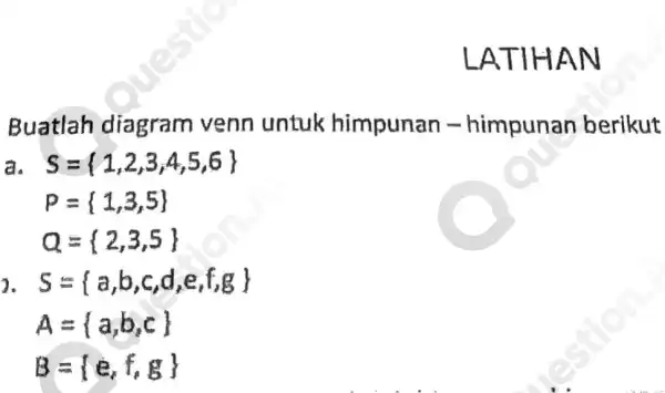 LATIHAN Buatlah diagram venn untuk himpunan -himpunan berikut a S= 1,2,3,4,5,6 P= 1,3,5 Q= 2,3,5 7 S= a,b,c,d,e,f,g A= a,b,c B= e_{k)f_(k)g剔