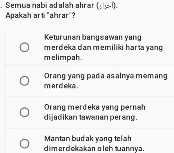 . Semua nabi adalah ahrar (11) Apakah arti "ahrar"? Keturunan bangsawan yang merdeka dan memiliki harta yang melimpah. Orang yang pada asalnya memang merdeka.