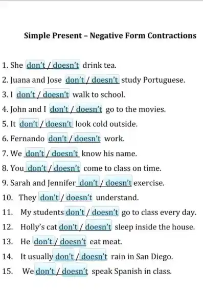 Simple Present -Negative Form Contractions 1. She don't / doesn't drink tea. 2. Juana and Jose square study Portuguese. 3. I don't / doesn't