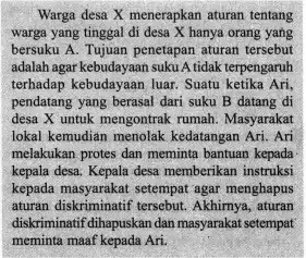 Warga desa X menerapkan aturan tentang warga yang tinggal di desa X hanya orang yang bersuku A. Tujuan penetapan aturan tersebut adalah agar kebudayaan