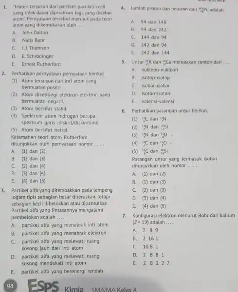 1. "Materi tersusun dari partikel-partikel kecil yang tidak dapat dipisahkan lagi, yang disebut atom". Pernyataan tersebut merujuk pada teori atom yang dikemukakan oleh __