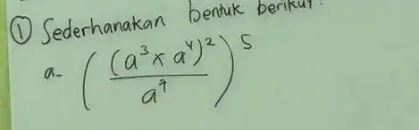 (1) Sederhanakan bentuk berikut a- (((a^3 times a^4)^2)/(a^7))^5