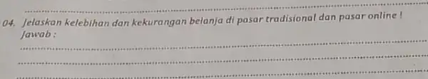 (14. Jelaskan kelebihan dan kekurangan belanja di pasar tradisional dan pasar online! Jawab: __ .................................................................................. ........-.......-...