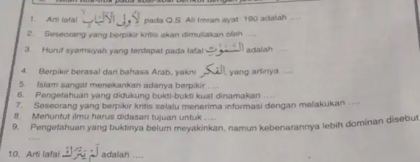 1.Arti lafal Liji J.) pada Q.S. Ali Imran ayat 190 adalah __ 2.Seseorang yang berpikir kritis akan dimuliakan oleh __ 3. Huruf syamsiyah yang