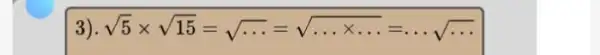 3). sqrt (5)times sqrt (15)=sqrt (... )=sqrt (... times ... )=... sqrt (... )