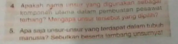 4 Apakah nama unsur yang digunakan sebagai komponen utama dalam pembuatan pesawat terhang?Mengapa unsur tersebut yang diplih? 5. Apa saja unsur-unsur yang dalam tubuh