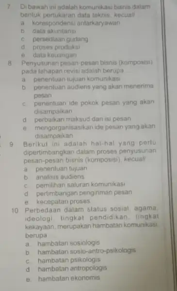 7. Dibawahini adalah komunikasi bisnis dalam bentuk pertukaran data teknis kecuali __ a. korespondensi antarkaryawan b. data akuntansi c. persediaan gudang d. proses produksi