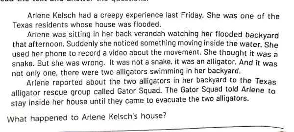 Arlene Kelsch had a creepy experience last Friday. She was one of the Texas residents whose house was flooded. Arlene was sitting in her