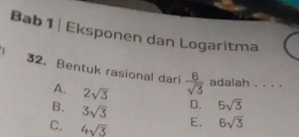 Bab Eksponen dan Logaritma 32. Bentuk rasional dari (6)/(sqrt (3)) adalah . __ A. 2sqrt (3) B. 3sqrt (3) D. 5sqrt (3) C. 4sqrt