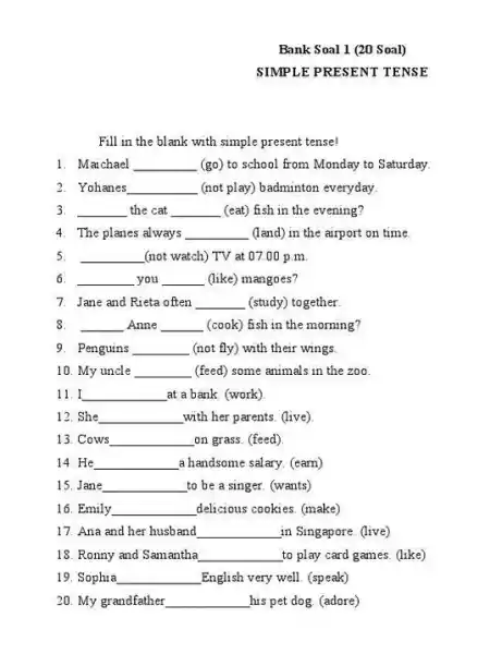 Bank Soal 1 (20 Soal) SIMPLE PRESENT TENSE Fill in the blank with simple present tense! 1. Maichael __ (go) to school from Monday