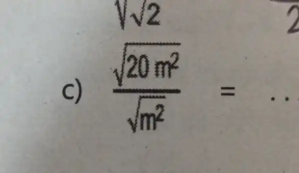 C) (sqrt (20m^2))/(sqrt (m^2))= sqrt (2)