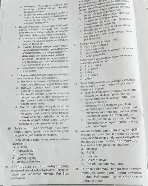 d. Wawasan sebagai visi berkedudukan sebagal landasan visional e. Ketahanan nasional sebagal konsepsi atau sebagal kebijaksanaan nasional, berkedudukan sebagai landasan operasional 13. Dalam Nusantara