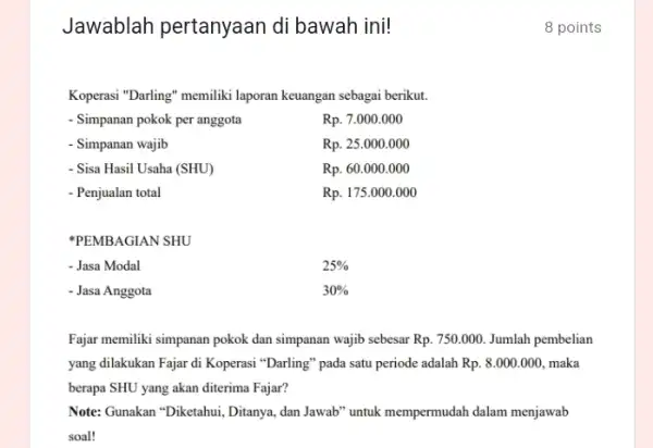 Jawablah pertanyaan di bawah ini! 8 points Koperasi "Darling" memiliki laporan keuangan sebagai berikut. - Simpanan pokok per anggota Rp. 7.000.000 - Simpanan wajib