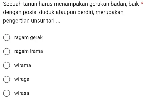 Sebuah tarian harus menampakan gerakan badan, baik dengan posisi duduk ataupun berdiri merupakan pengertian unsur tari __ ragam gerak ragam irama wirama wiraga wirasa