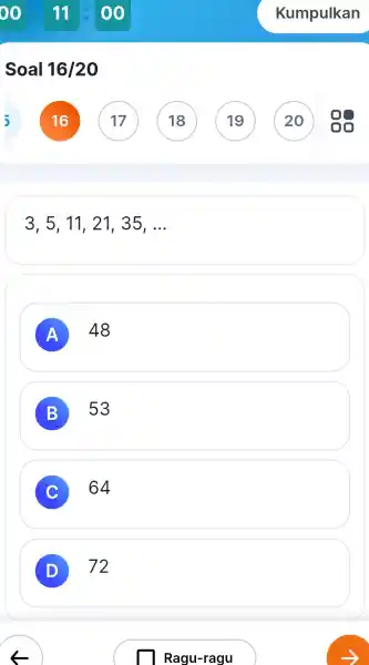 Soal 16/20 16 3,5 , 11, 21 , 35. __ A 48 B 53 C 64 D 72 17 18 1 Ragu-ragu 19 Kumpulkan