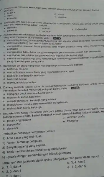 untuk mencapai keuntungan yang sebesar-besarnya menurut prinsip ekonomi disebut __ ekonomi. a. tindakan d prinsip b motif e. kegiatan c. nilai-nilai 15. Salah satu