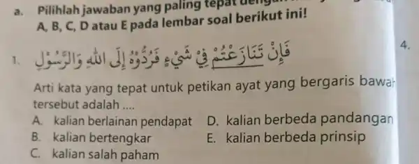 a. Pilihlah jawaban yang paling A, B, C, D atau E pada lembar soal berikut ini! Arti kata yang tepat untuk petikan ayat yang