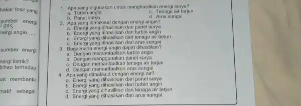 Apa yang digunakan untuk menghasilkan energi surya? a. Turbin angin c. Tenaga air terjun b. Panel surya d. Arus sungai Apa yang dimaksud dengan