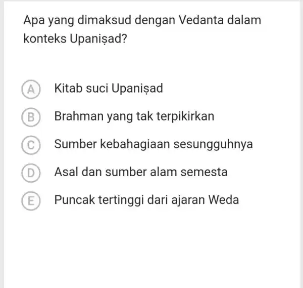 Apa yang dimaksud dengan Vedanta dalam konteks Upanișad? (A) Kitab suci Upaniṣad B Brahman yang tak terpikirkan C Sumber kebahagiaan sesungguhnya (D) Asal dan