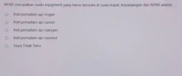 APAR merupakan suatu equipment yang harus tersedia di suatu kapal, kepanjangan dari APAR adalah .... Alat pemadam api ringan Alat pemadam api rumah Alat