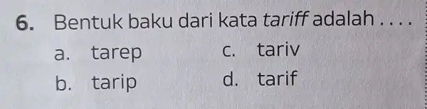 Bentuk baku dari kata tariff adalah.... a. tarep c. tariv b. tarip d. tarif