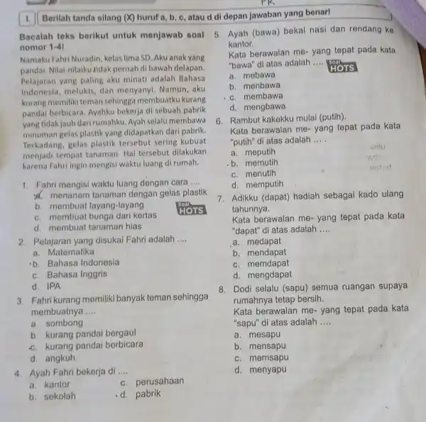 Berilah tanda silang (X) huruf a,b,c , atau d di depan Jawaban yang benar! Bacalah teks berikut untuk menjawab soal nomor 1-41 Namaku Fahri