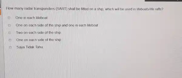 How many radar transponders (SART) shall be fitted on a ship, which will be used in lifeboats/life rafts? One in each lifeboat. One on